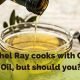Rachel Ray cooks with EVOO, should you? 1