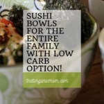 Sushi Bowls for the entire family with low carb option! 3