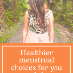 Healthier menstrual choices for you and the environment 4