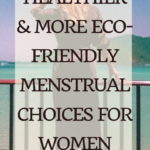 Healthier menstrual choices for you and the environment 5