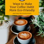 Eight Ways to Make Your Coffee Habit More Eco-Friendly and Help the Environment 2