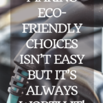 Making eco-friendly choices isn't easy but it's always worth it! 11