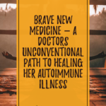 Brave New Medicine - A Doctors Unconventional Path to Healing her Autoimmune Illness with Cynthia Li, MD 4