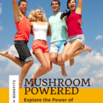 Explore the Power of Mushrooms and Supercharge Your Life 9
