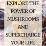 Explore the Power of Mushrooms and Supercharge Your Life 5