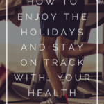 How to Enjoy the Holidays Without Wrecking Your Health 5