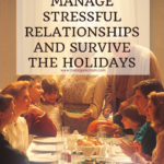 How to Manage Stressful Relationships and Survive the Holidays 5