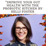 Improve Your Gut Health with The Probiotic Kitchen by Kelli Foster 4