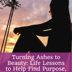 Turning Ashes to Beauty: Life Lessons to Help Find Purpose, Prosperity, and Happiness 3