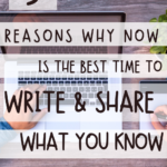 5 Reasons Now is the Best Time to Write and Share 4