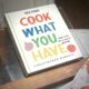 Cook What You Have Cookbook Review